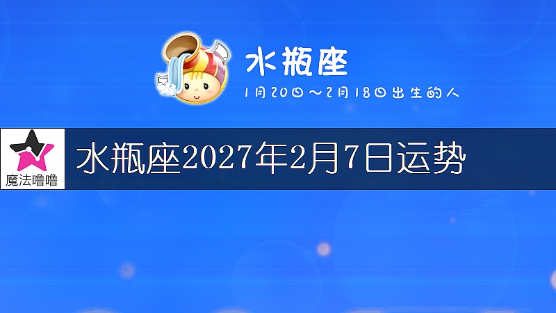 水瓶座2027年2月7日运势