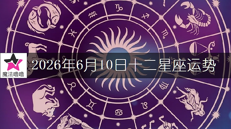 十二星座运势:2026年6月10日