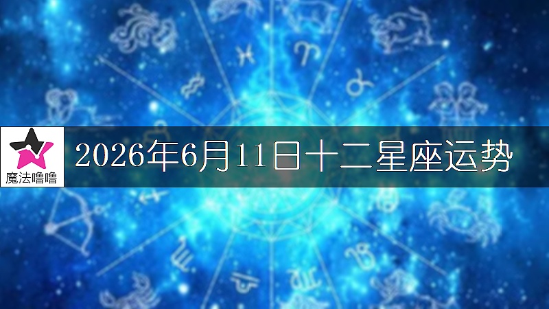 十二星座运势:2026年6月11日