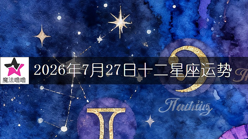 十二星座运势:2026年7月27日