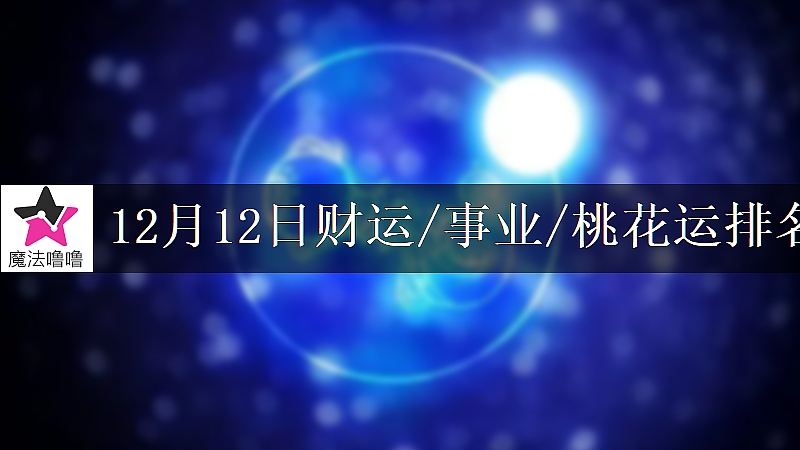 12月12日星座财运/事业/桃花运排名