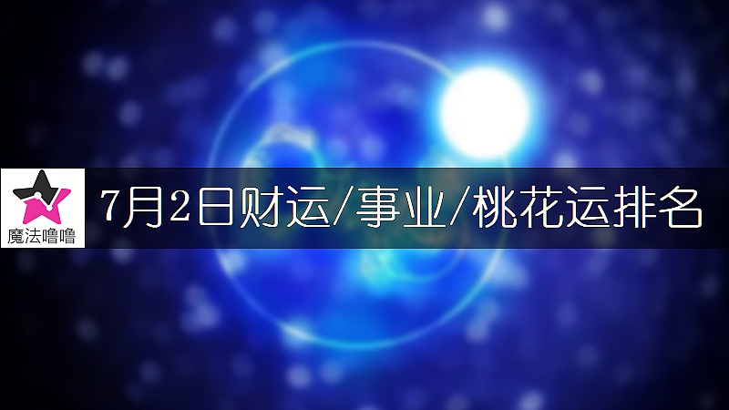 7月2日星座财运/事业/桃花运排名