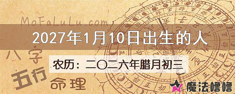 2027年1月10日出生的八字怎么样？
