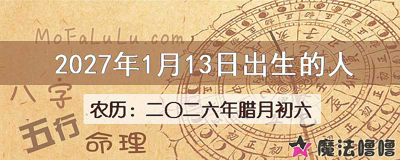 2027年1月13日出生的八字怎么样？
