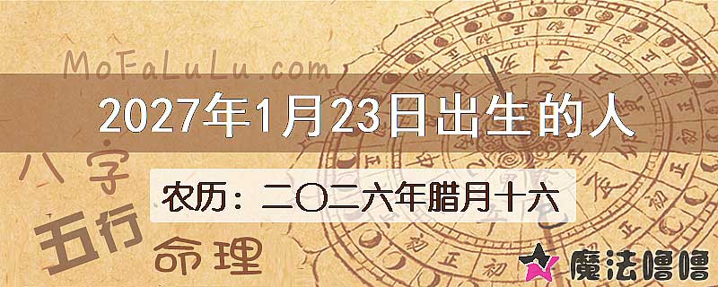 2027年1月23日出生的八字怎么样？