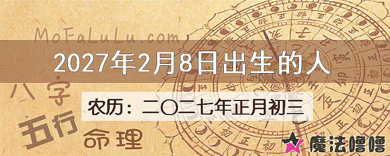 2027年2月8日出生的八字怎么样？
