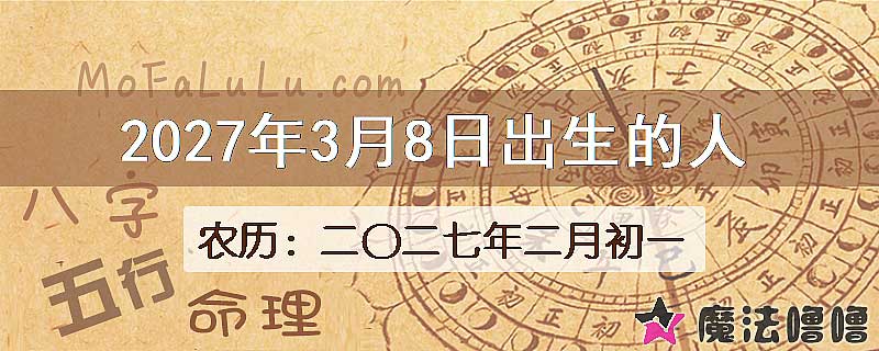 2027年3月8日出生的八字怎么样？