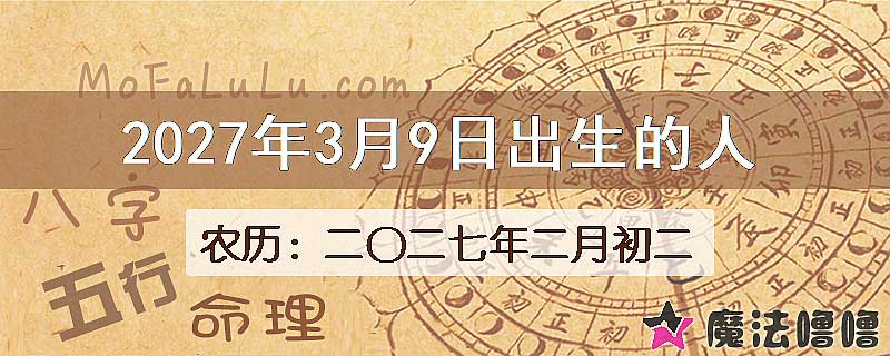 2027年3月9日出生的八字怎么样？