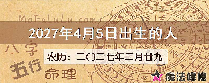 2027年4月5日出生的八字怎么样？