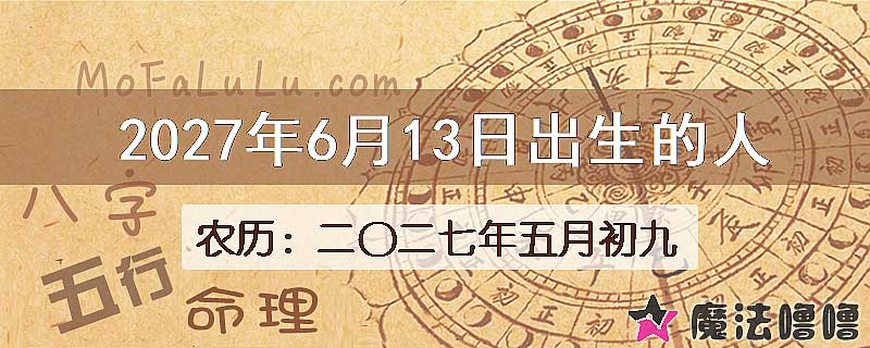 2027年6月13日出生的八字怎么样？
