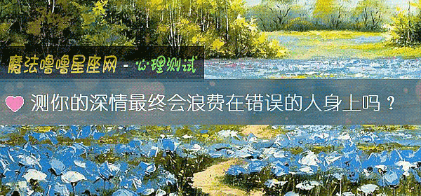 测你的深情最终会浪费在错误的人身上吗？