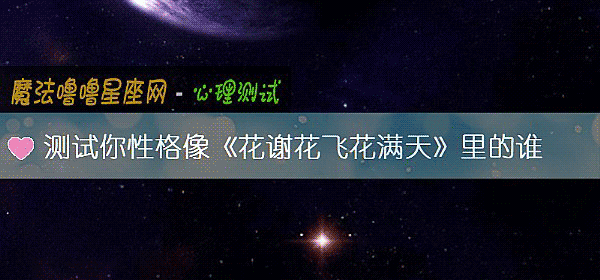 测试你性格像《花谢花飞花满天》里的谁