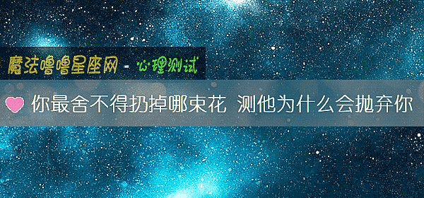 你最舍不得扔掉哪束花 测他为什么会抛弃你