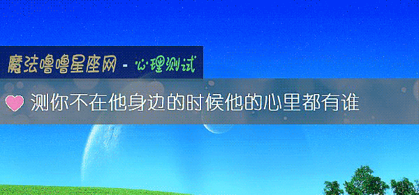 测你不在他身边的时候他的心里都有谁