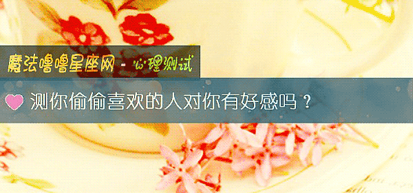 测你偷偷喜欢的人对你有好感吗？