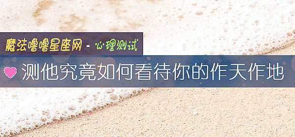 测他究竟如何看待你的作天作地