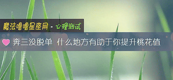 奔三没脱单 什么地方有助于你提升桃花值