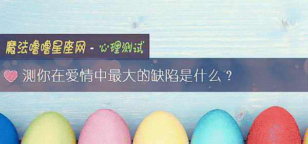 测你在爱情中最大的缺陷是什么？