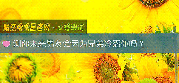测你未来男友会因为兄弟冷落你吗？