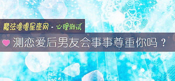 测恋爱后男友会事事尊重你吗？