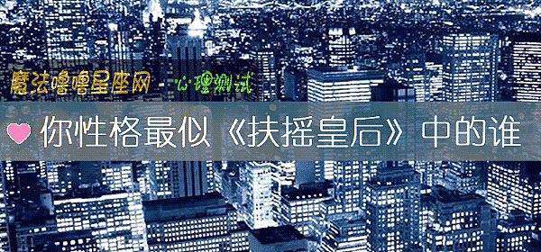 你性格最似《扶摇皇后》中的谁