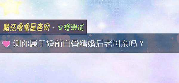 测你属于婚前白骨精婚后老母亲吗？