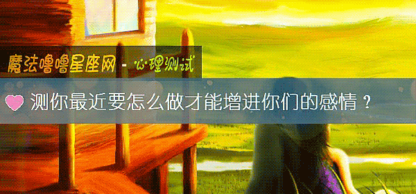 测你最近要怎么做才能增进你们的感情?