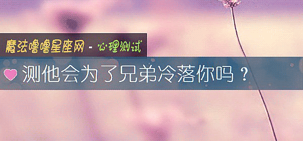 测他会为了兄弟冷落你吗？