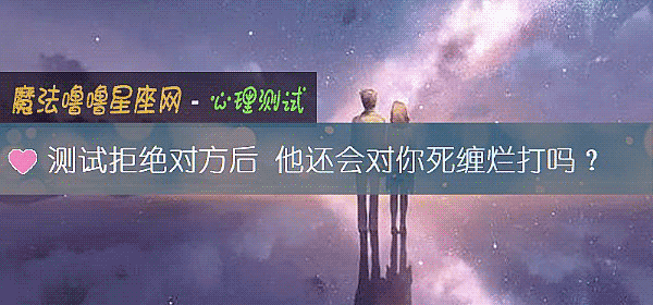 测试拒绝对方后 他还会对你死缠烂打吗？