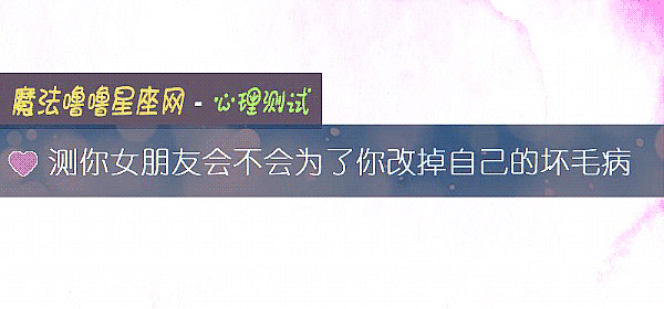 测你女朋友会不会为了你改掉自己的坏毛病