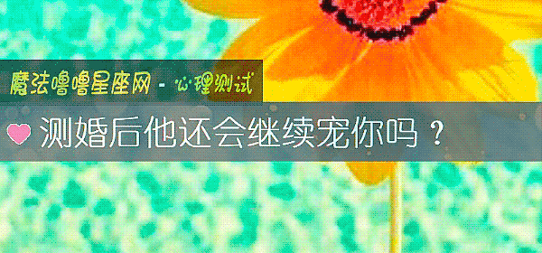 测婚后他还会继续宠你吗？
