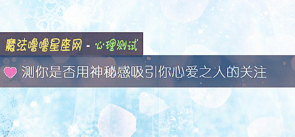 测你是否用神秘感吸引你心爱之人的关注
