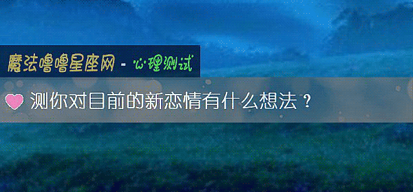 测你对目前的新恋情有什么想法？