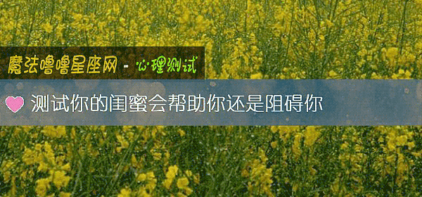 测试你的闺蜜会帮助你还是阻碍你