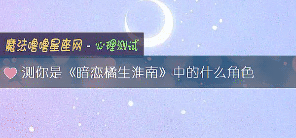 测你是《暗恋橘生淮南》中的什么角色