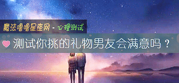 测试你挑的礼物男友会满意吗？
