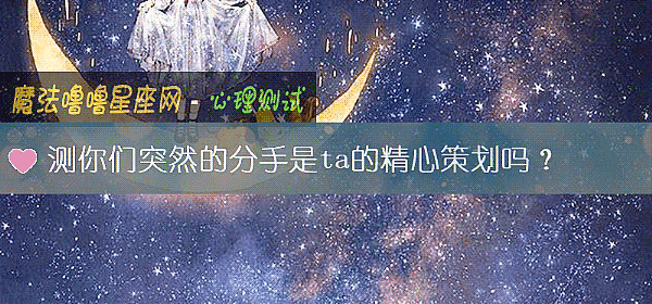 测你们突然的分手是ta的精心策划吗?
