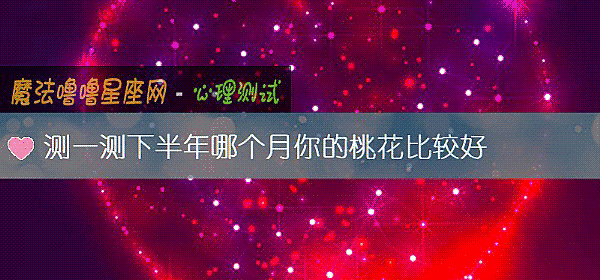 测一测下半年哪个月你的桃花比较好