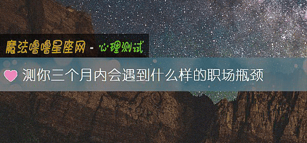 测你三个月内会遇到什么样的职场瓶颈