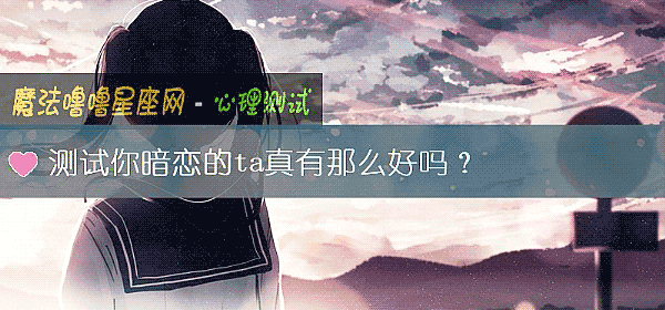 测试你暗恋的ta真有那么好吗？