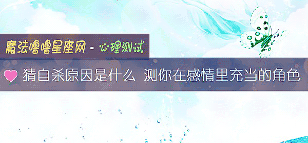 猜自杀原因是什么 测你在感情里充当的角色