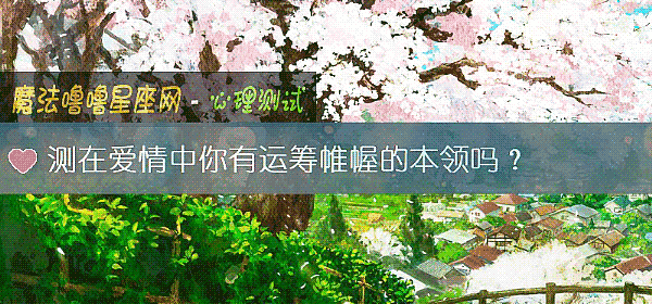 测在爱情中你有运筹帷幄的本领吗？