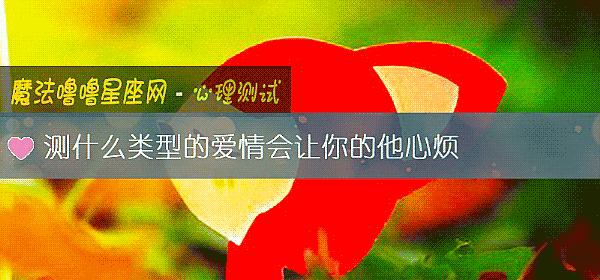 测什么类型的爱情会让你的他心烦