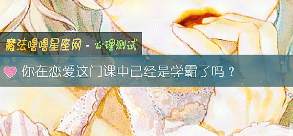 你在恋爱这门课中已经是学霸了吗?