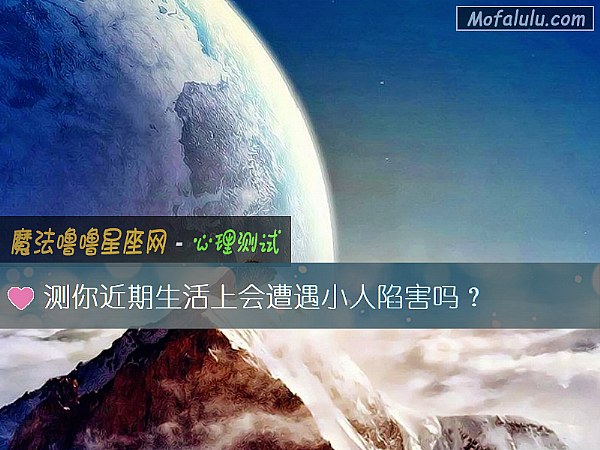 测你近期生活上会遭遇小人陷害吗？