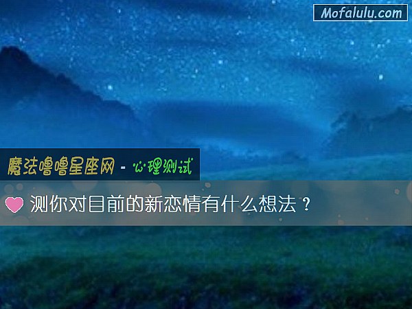 测你对目前的新恋情有什么想法？