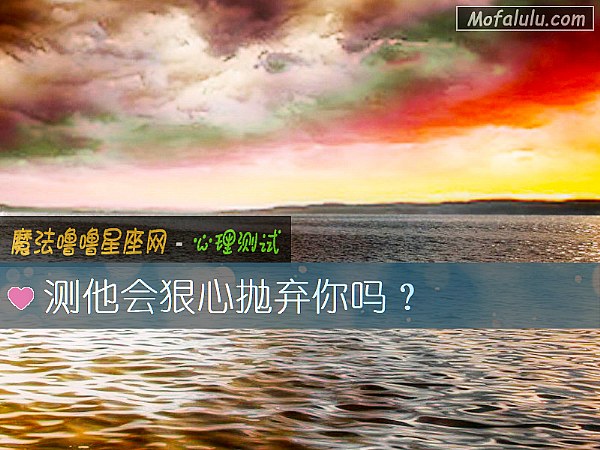 测他会狠心抛弃你吗？